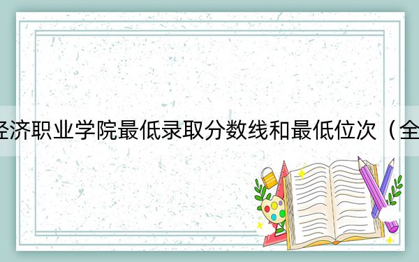 2024年广西经济职业学院最低录取分数线和最低位次（全国各省录取汇总）