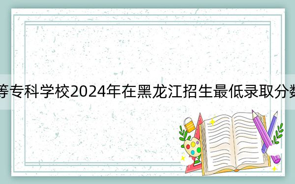 上海出版印刷高等专科学校2024年在黑龙江招生最低录取分数线和招生计划公布！