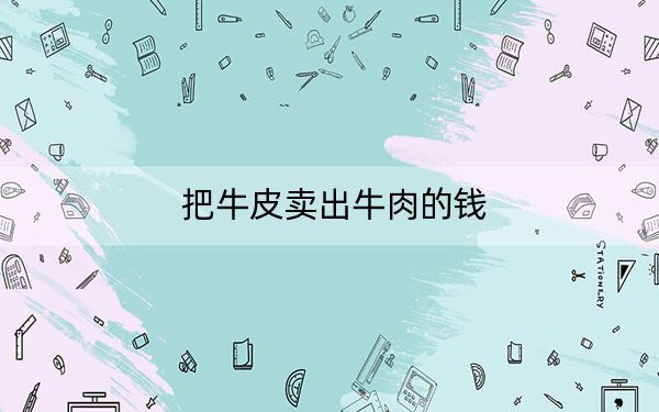 把牛皮卖出牛肉的钱
