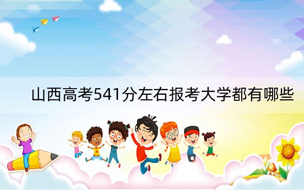 山西高考541分左右报考大学都有哪些？