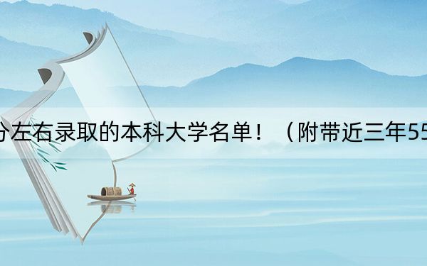 浙江高考555分左右录取的本科大学名单！（附带近三年555分大学录取名单）
