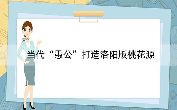 当代“愚公”打造洛阳版桃花源