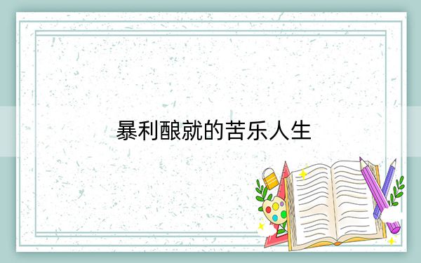 暴利酿就的苦乐人生