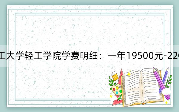 2024年华北理工大学轻工学院学费明细:一年19500元-22000元(各专业收费标准)