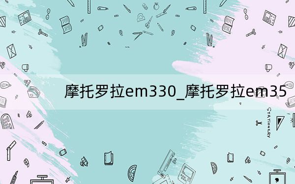 摩托罗拉em330_摩托罗拉em35