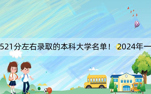 江苏高考521分左右录取的本科大学名单！ 2024年一共63所大学录取