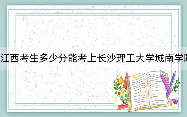 江西考生多少分能考上长沙理工大学城南学院？附2022-2024年最低录取分数线
