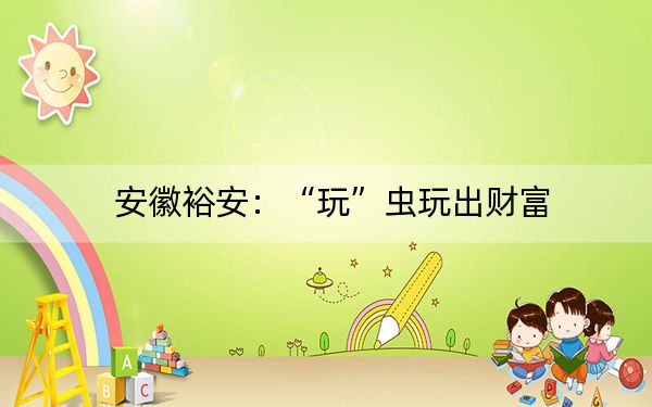 安徽裕安：“玩”虫玩出财富