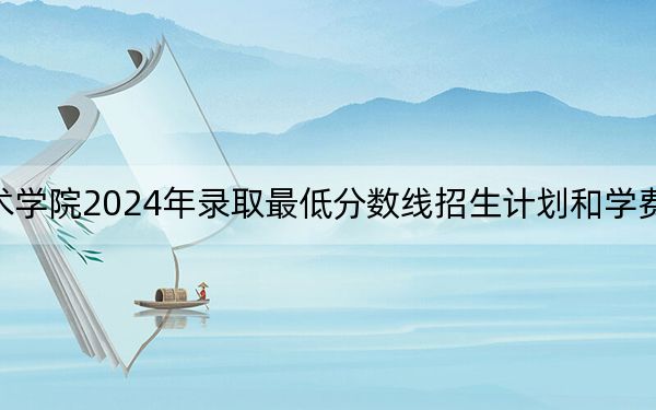 湖北工业职业技术学院2024年录取最低分数线招生计划和学费：广西考生2025年参考