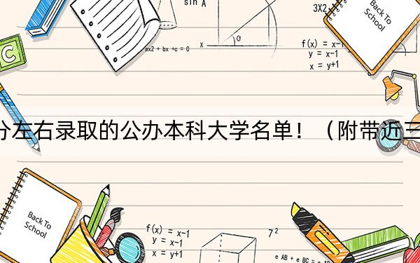 安徽高考516分左右录取的公办本科大学名单！（附带近三年高校录取名单）