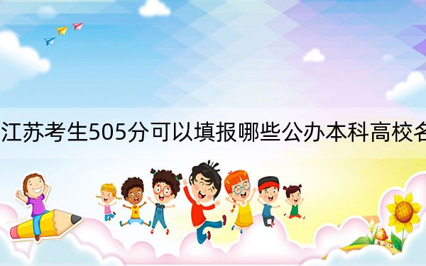 江苏考生505分可以填报哪些公办本科高校名单? 2025年高考可以填报43所大学