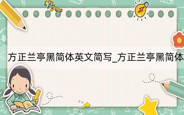 方正兰亭黑简体英文简写_方正兰亭黑简体