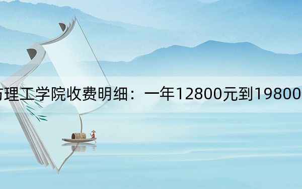 2024年潍坊理工学院收费明细：一年12800元到19800元（供甘肃考生参考）
