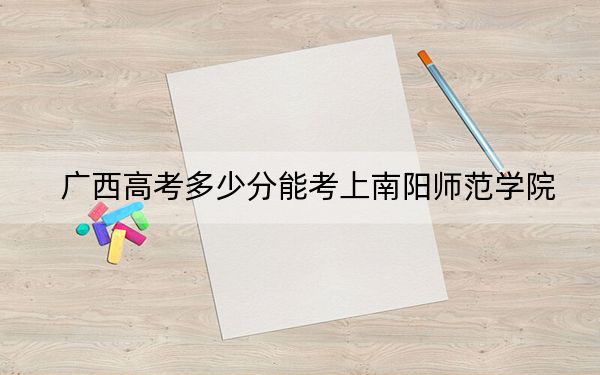 广西高考多少分能考上南阳师范学院？2024年历史类投档线443分 物理类录取分413分