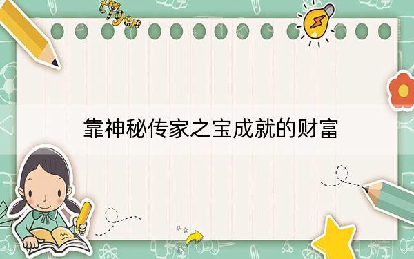 靠神秘传家之宝成就的财富