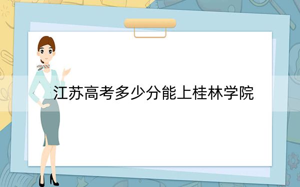 江苏高考多少分能上桂林学院？附2022-2024年最低录取分数线