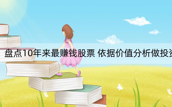 盘点10年来最赚钱股票 依据价值分析做投资