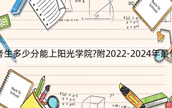 四川考生多少分能上阳光学院?附2022-2024年最低录取分数线