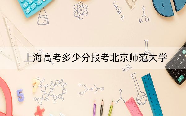 上海高考多少分报考北京师范大学？2024年综合最低568分