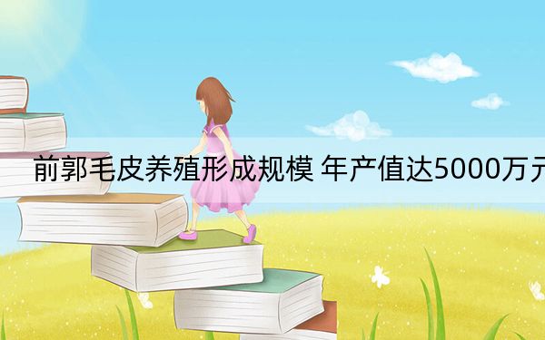 前郭毛皮养殖形成规模 年产值达5000万元