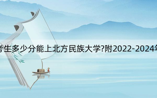 江西考生多少分能上北方民族大学?附2022-2024年院校投档线