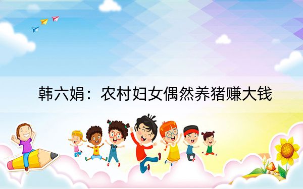 韩六娟：农村妇女偶然养猪赚大钱