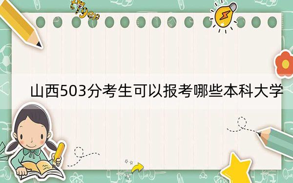 山西503分考生可以报考哪些本科大学？（供2025届高三考生参考）