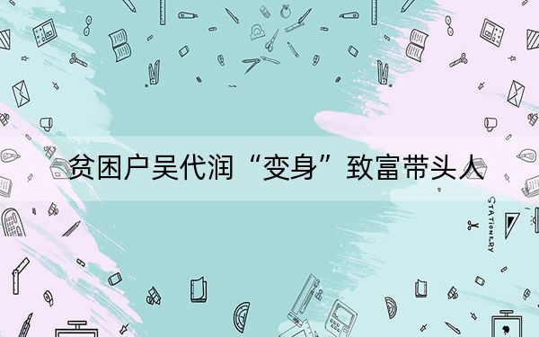 贫困户吴代润“变身”致富带头人