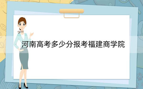 河南高考多少分报考福建商学院？附2022-2024年最低录取分数线