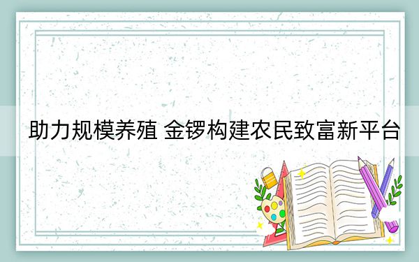 助力规模养殖 金锣构建农民致富新平台