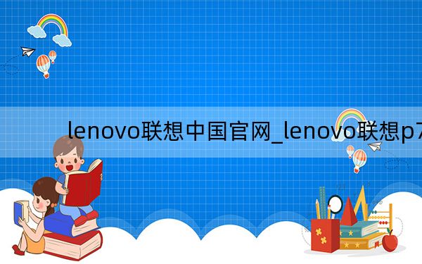 lenovo联想中国官网_lenovo联想p780