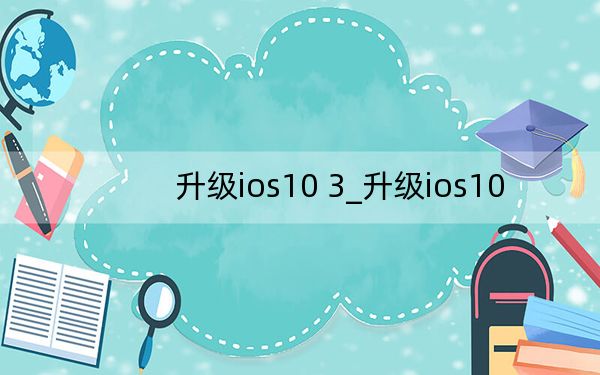 升级ios10 3_升级ios10