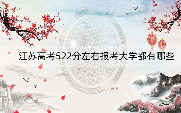 江苏高考522分左右报考大学都有哪些？