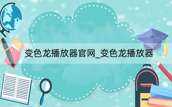 变色龙播放器官网_变色龙播放器