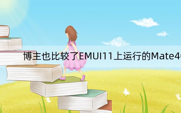 博主也比较了EMUI11上运行的Mate40Pro