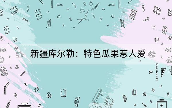 新疆库尔勒：特色瓜果惹人爱