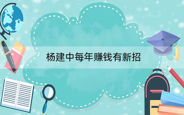 杨建中每年赚钱有新招