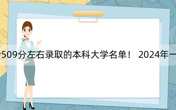 吉林高考509分左右录取的本科大学名单！ 2024年一共0所大学录取