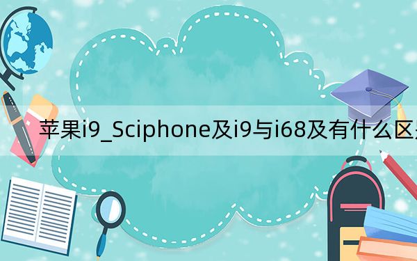 苹果i9_Sciphone及i9与i68及有什么区别啊