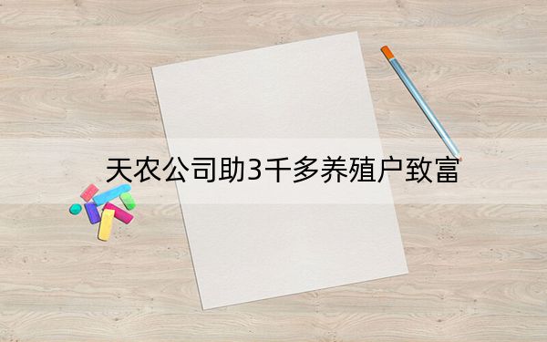 天农公司助3千多养殖户致富