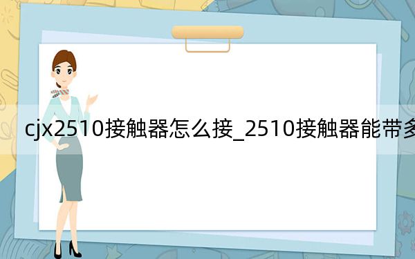 cjx2510接触器怎么接_2510接触器能带多少kw