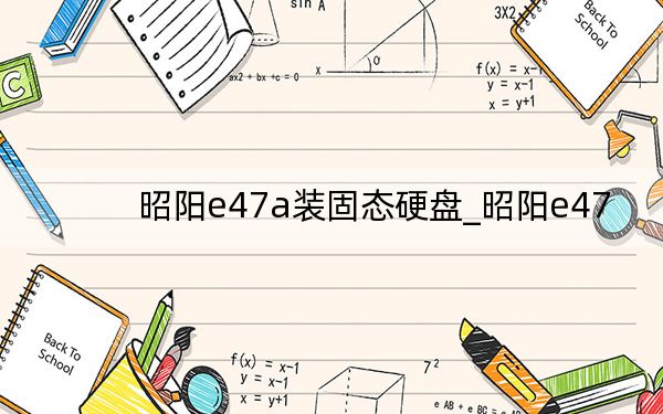 昭阳e47a装固态硬盘_昭阳e47