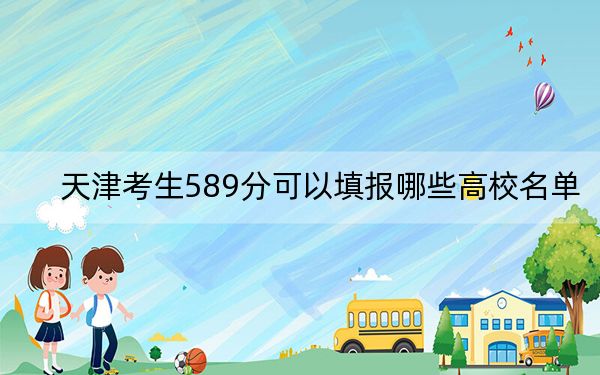 天津考生589分可以填报哪些高校名单? 2025年高考可以填报23所大学
