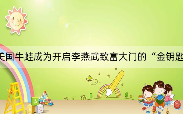美国牛蛙成为开启李燕武致富大门的“金钥匙”
