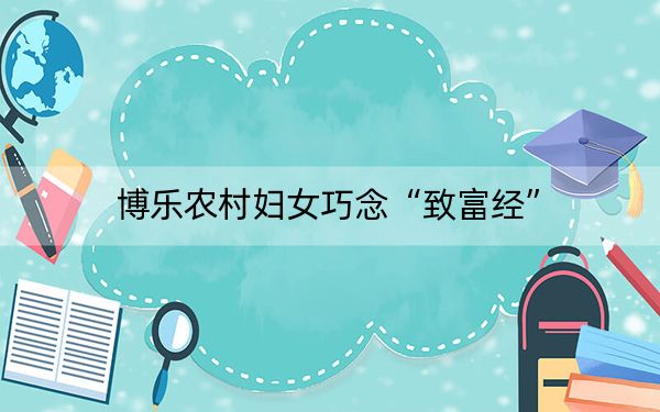 博乐农村妇女巧念“致富经”