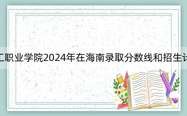 荆州理工职业学院2024年在海南录取分数线和招生计划以及学费