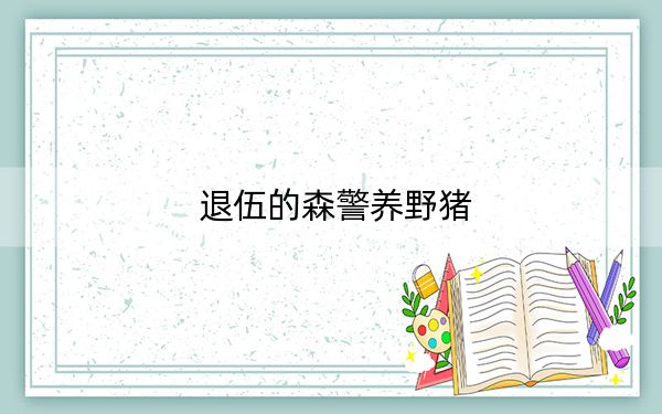 退伍的森警养野猪