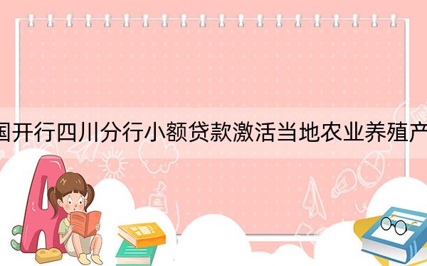 国开行四川分行小额贷款激活当地农业养殖产业