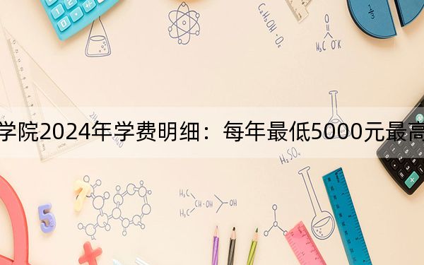 天津轻工职业技术学院2024年学费明细：每年最低5000元最高5500元（供河北考生参考）