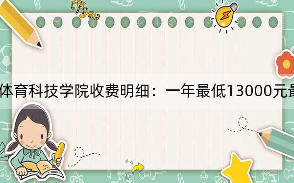 2024年武汉体育学院体育科技学院收费明细：一年最低13000元最高15000元（供湖南考生参考）